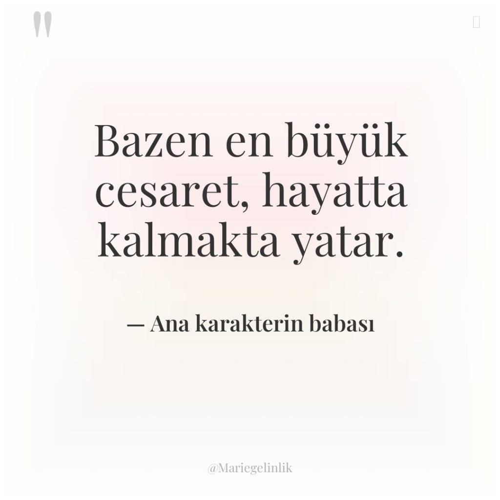 Bazen en büyük cesaret, hayatta kalmakta yatar.