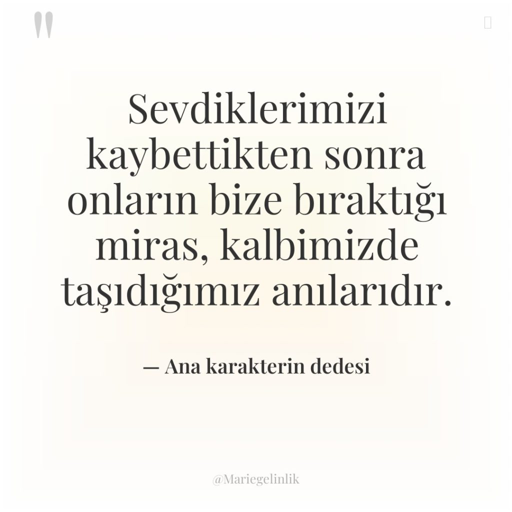 Sevdiklerimizi kaybettikten sonra onların bize bıraktığı miras, kalbimizde taşıdığımız anılarıdır.