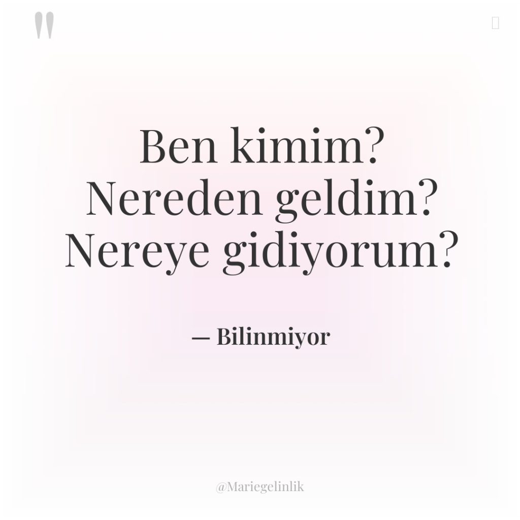 Ben kimim? Nereden geldim? Nereye gidiyorum?
