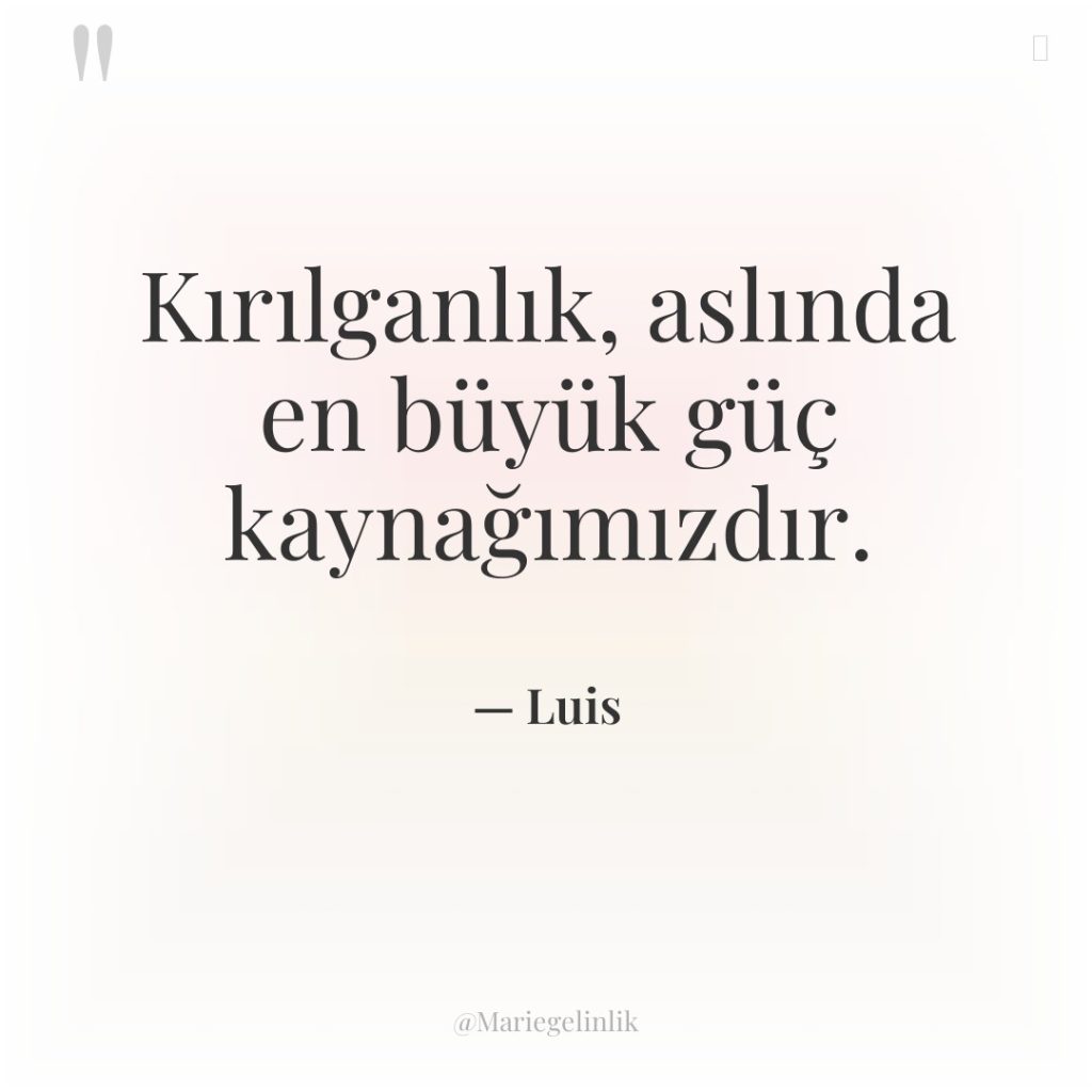 Kırılganlık, aslında en büyük güç kaynağımızdır.