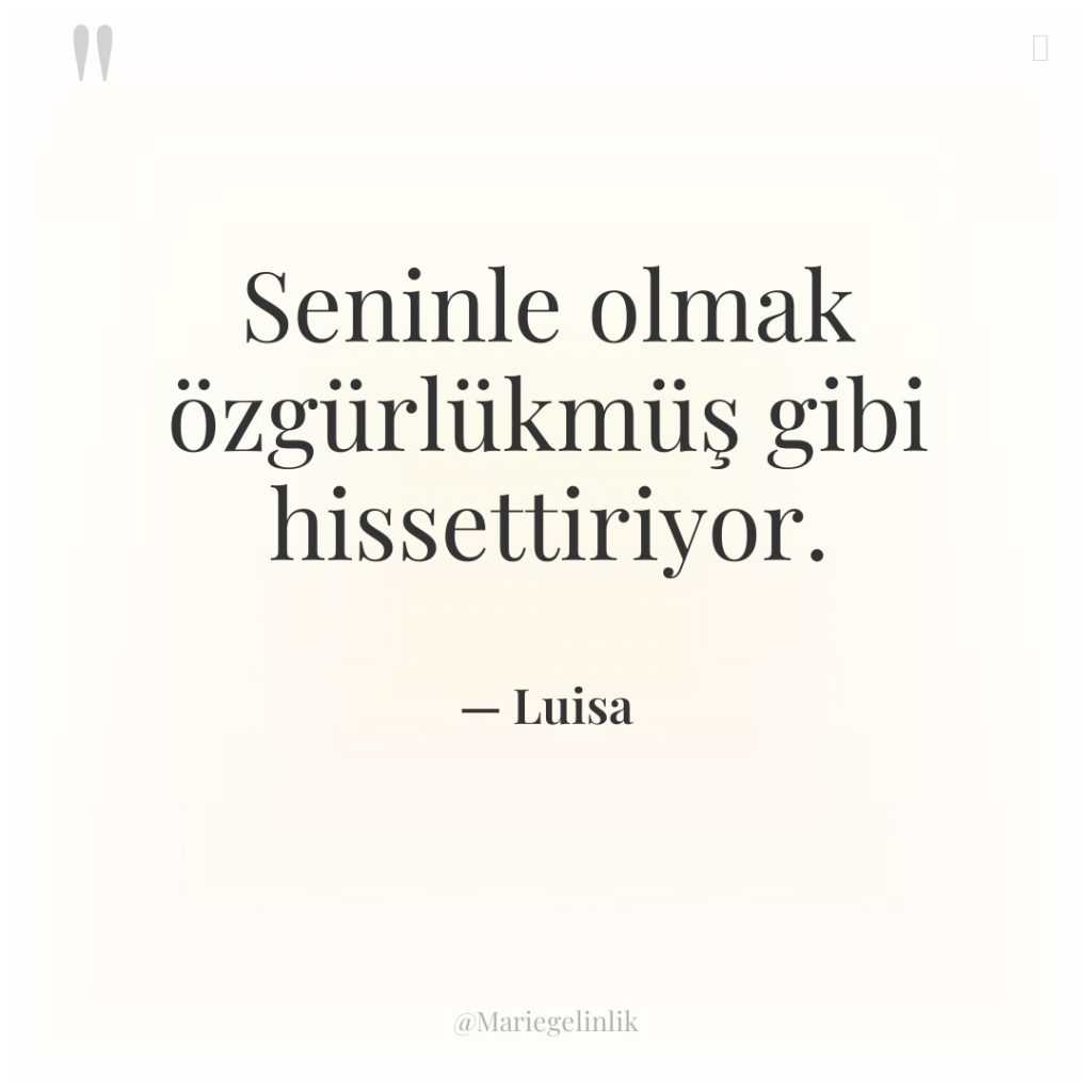 Seninle olmak özgürlükmüş gibi hissettiriyor.