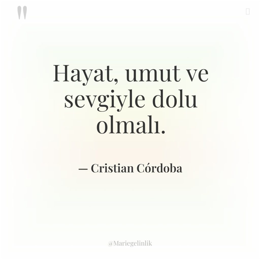 Hayat, umut ve sevgiyle dolu olmalı.