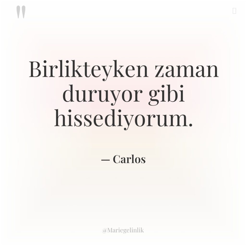 Birlikteyken zaman duruyor gibi hissediyorum.