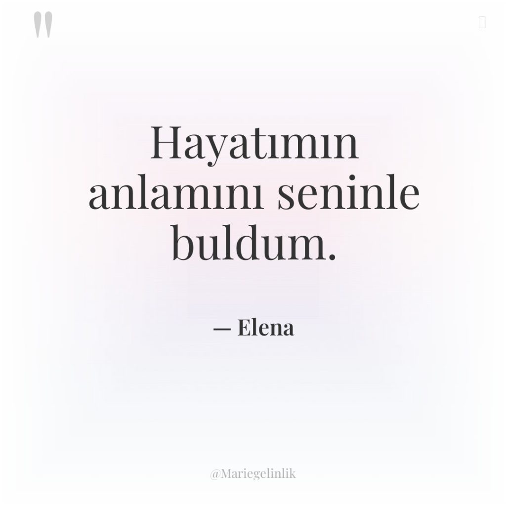 Hayatımın anlamını seninle buldum.