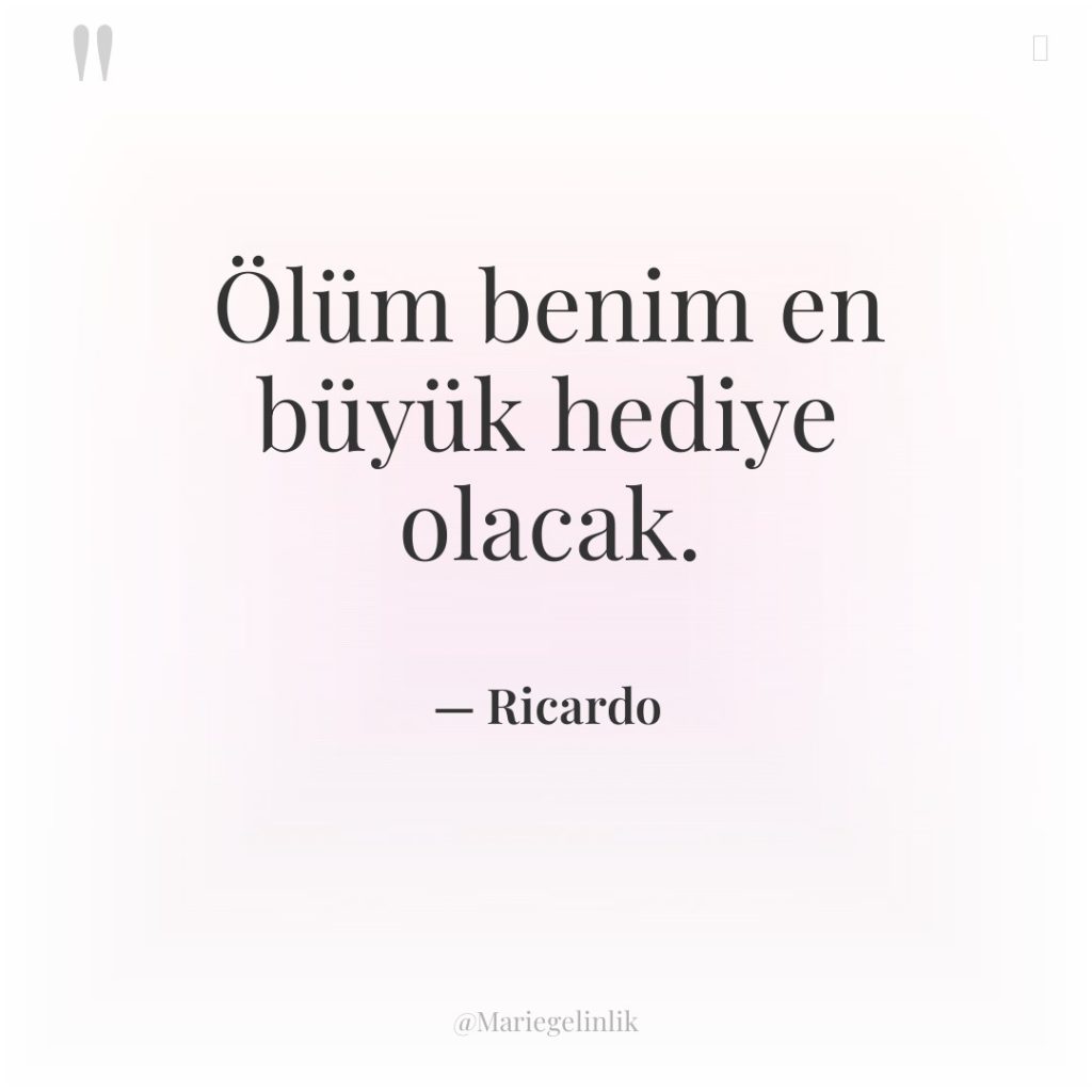 Ölüm benim en büyük hediye olacak.