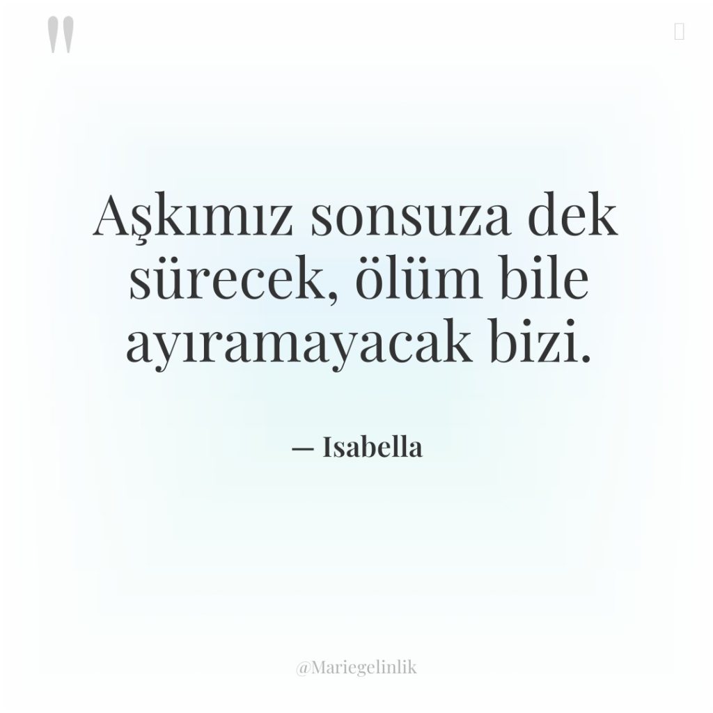 Aşkımız sonsuza dek sürecek, ölüm bile ayıramayacak bizi.
