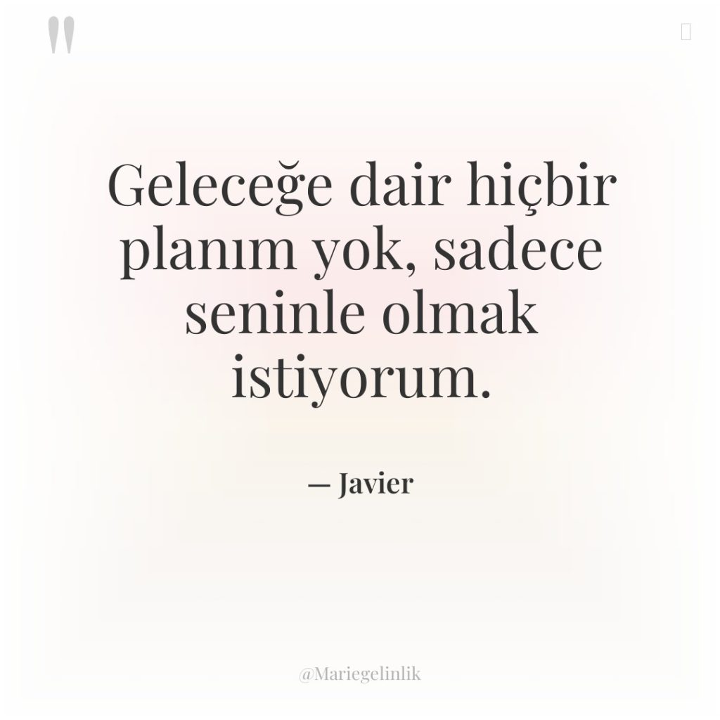 Geleceğe dair hiçbir planım yok, sadece seninle olmak istiyorum.
