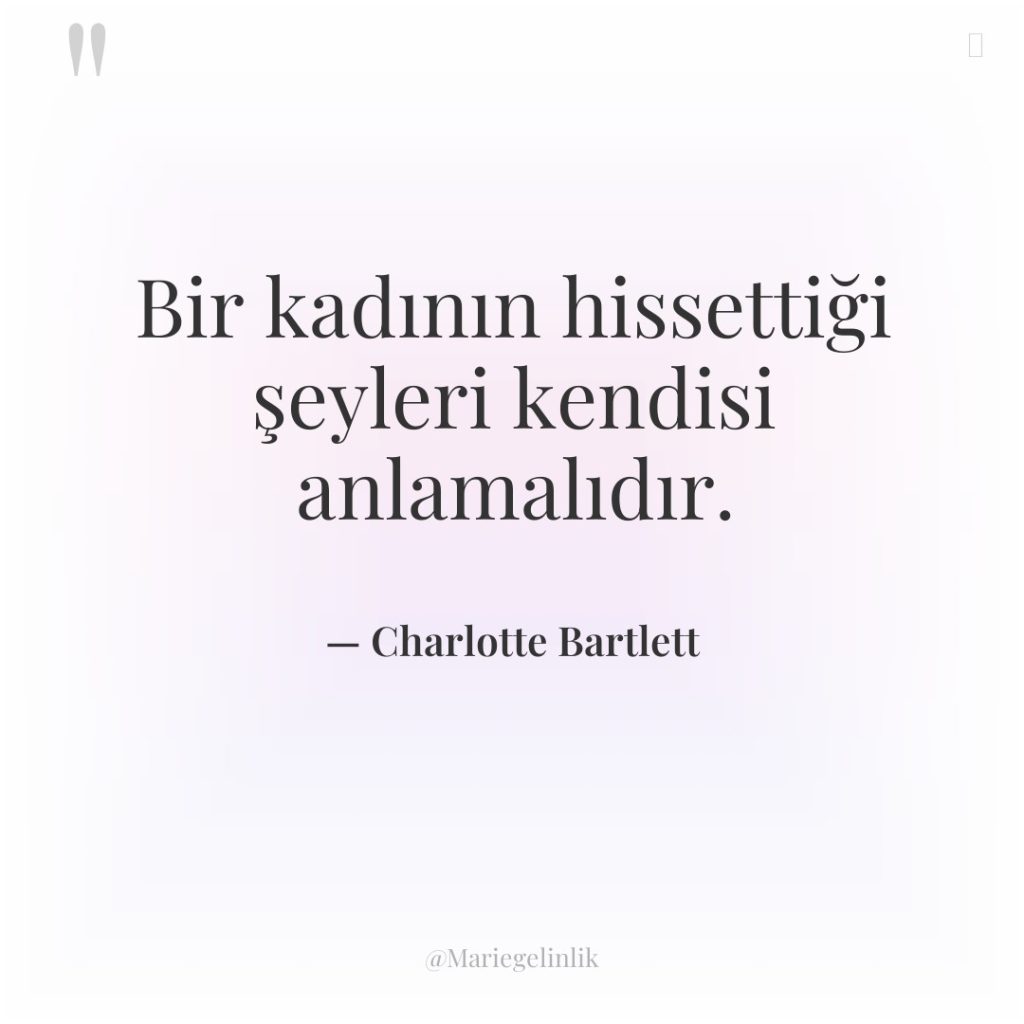 Bir kadının hissettiği şeyleri kendisi anlamalıdır.