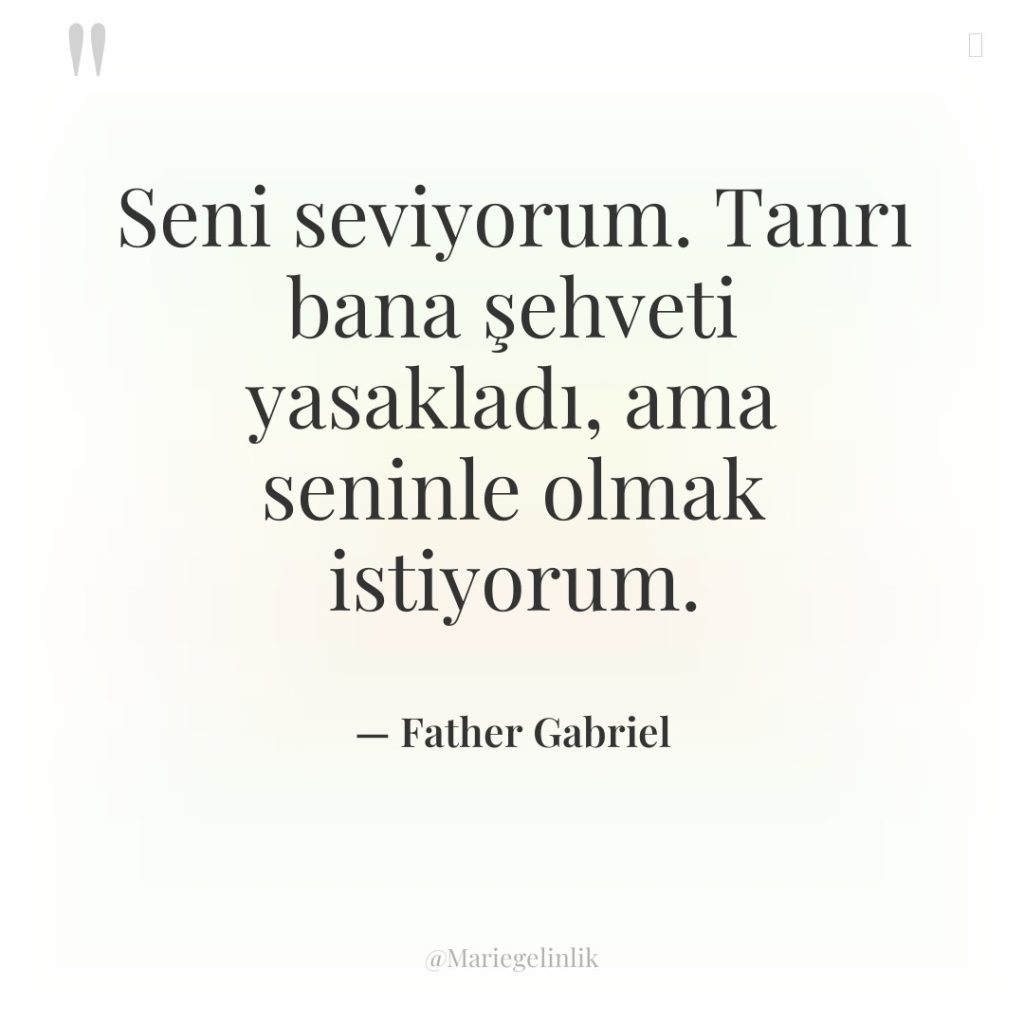 Seni seviyorum. Tanrı bana şehveti yasakladı, ama seninle olmak istiyorum.