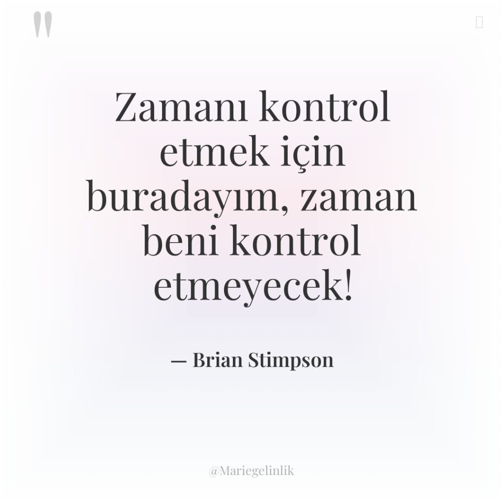 Zamanı kontrol etmek için buradayım, zaman beni kontrol etmeyecek!