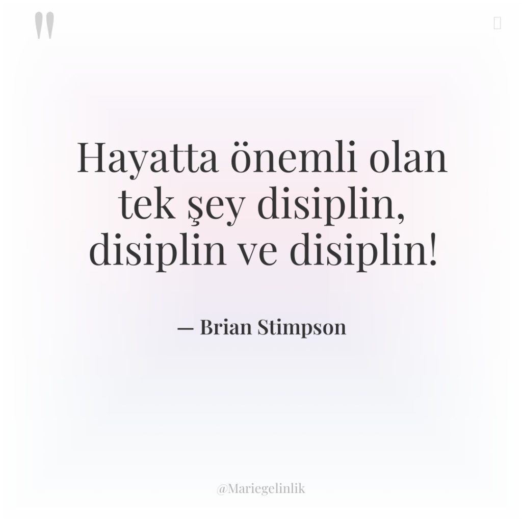 Hayatta önemli olan tek şey disiplin, disiplin ve disiplin!