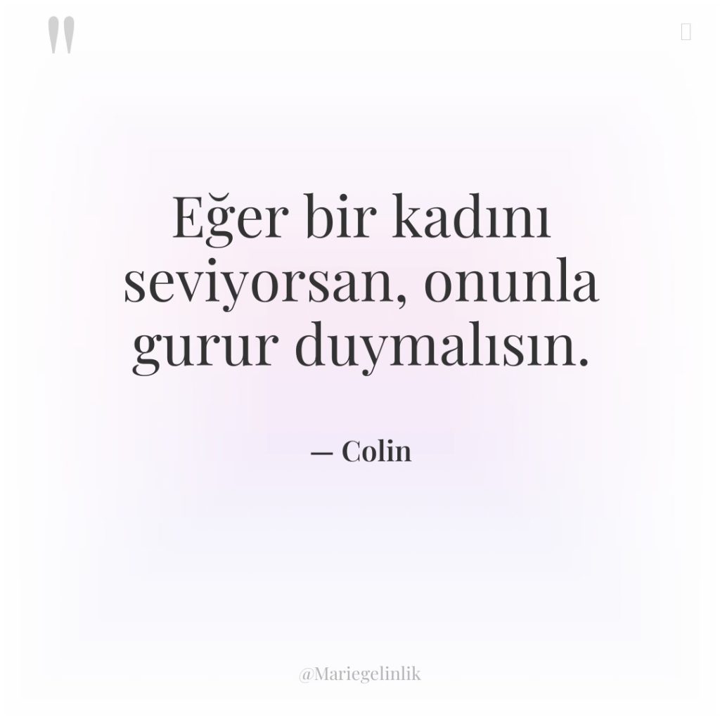 Eğer bir kadını seviyorsan, onunla gurur duymalısın.