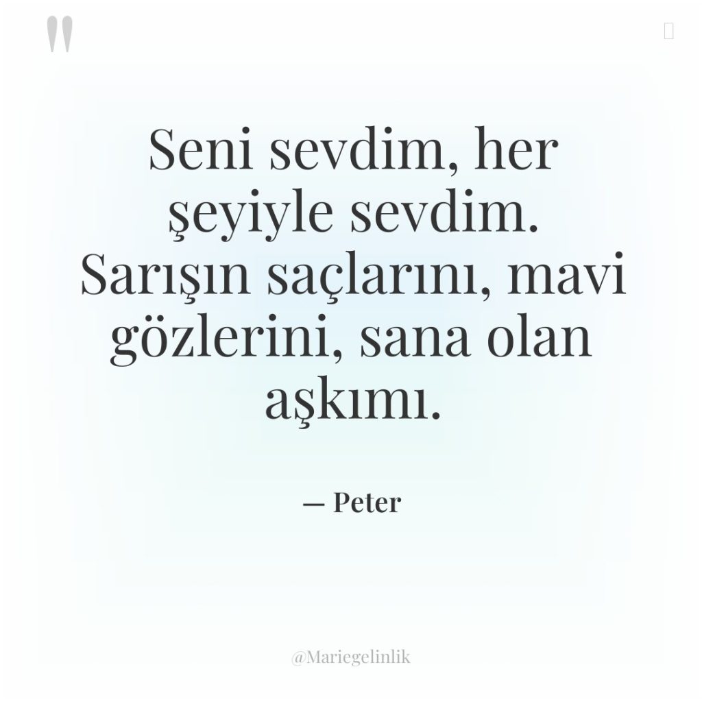 Seni sevdim, her şeyiyle sevdim. Sarışın saçlarını, mavi gözlerini, sana…