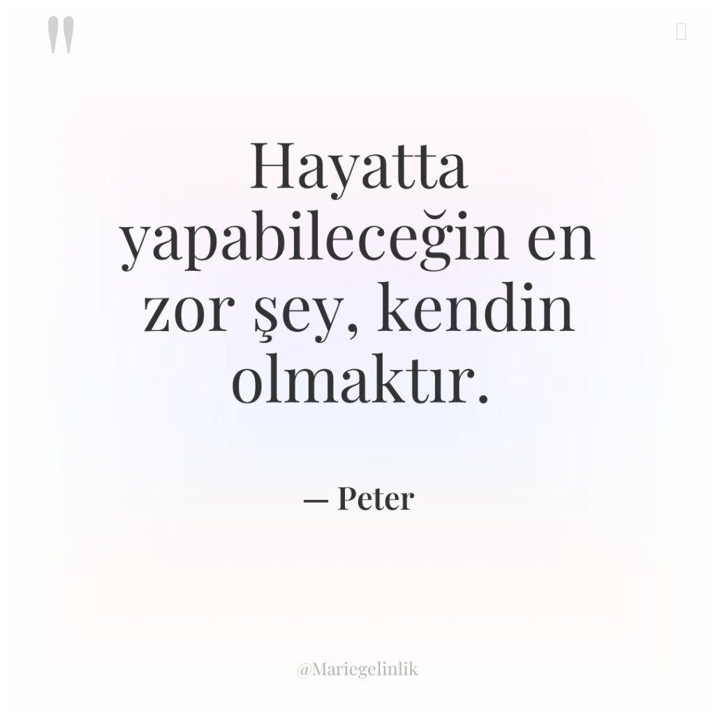 Hayatta yapabileceğin en zor şey, kendin olmaktır.