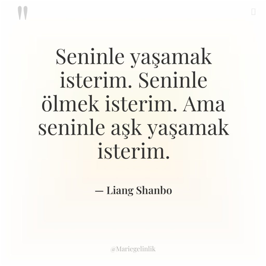 Seninle yaşamak isterim. Seninle ölmek isterim. Ama seninle aşk yaşamak…