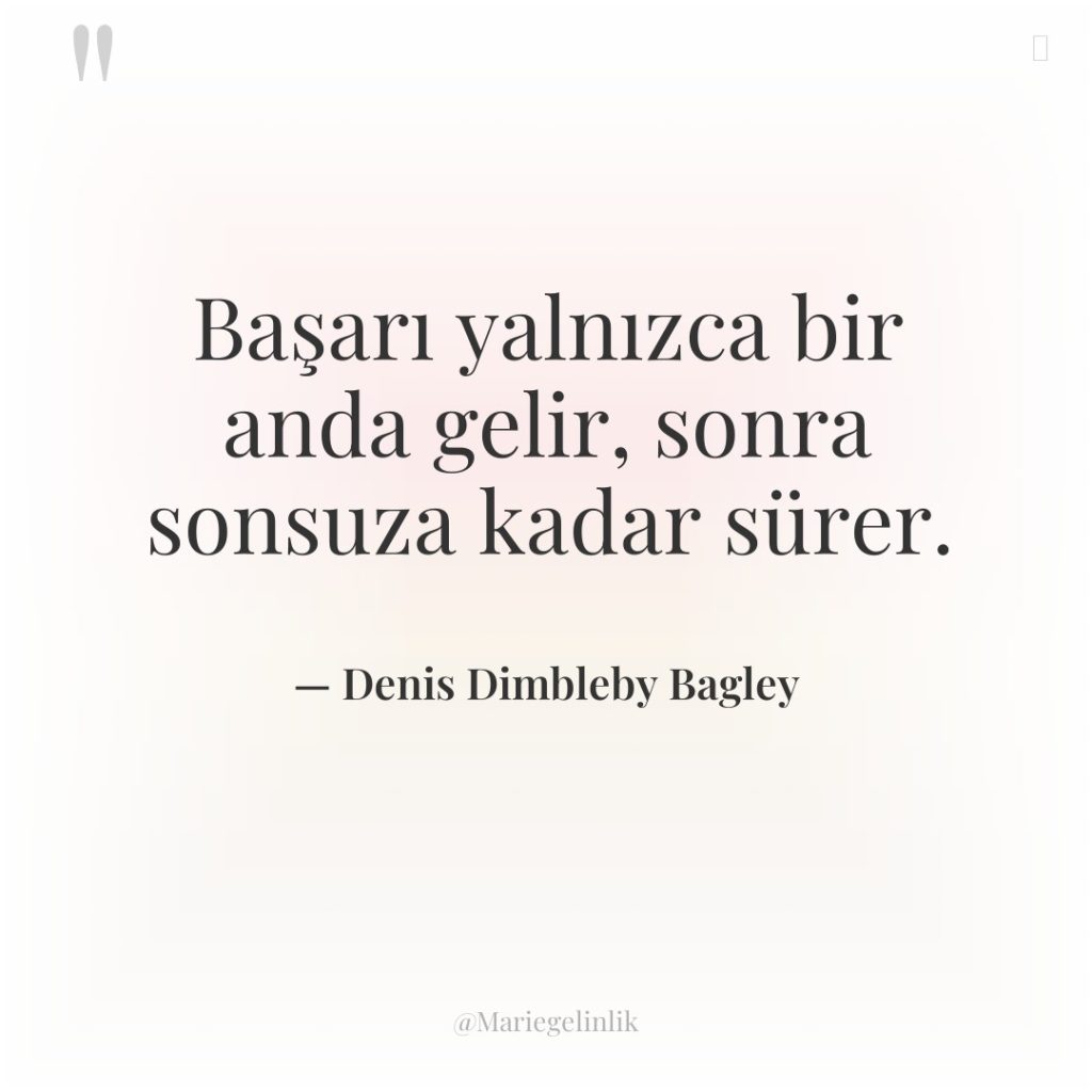Başarı yalnızca bir anda gelir, sonra sonsuza kadar sürer.