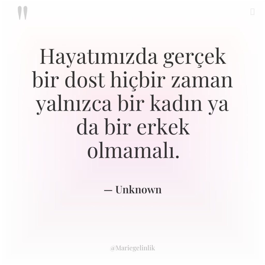 Hayatımızda gerçek bir dost hiçbir zaman yalnızca bir kadın ya…