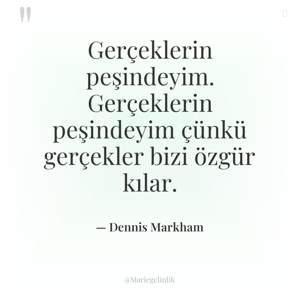 Gerçeklerin peşindeyim. Gerçeklerin peşindeyim çünkü gerçekler bizi özgür kılar.