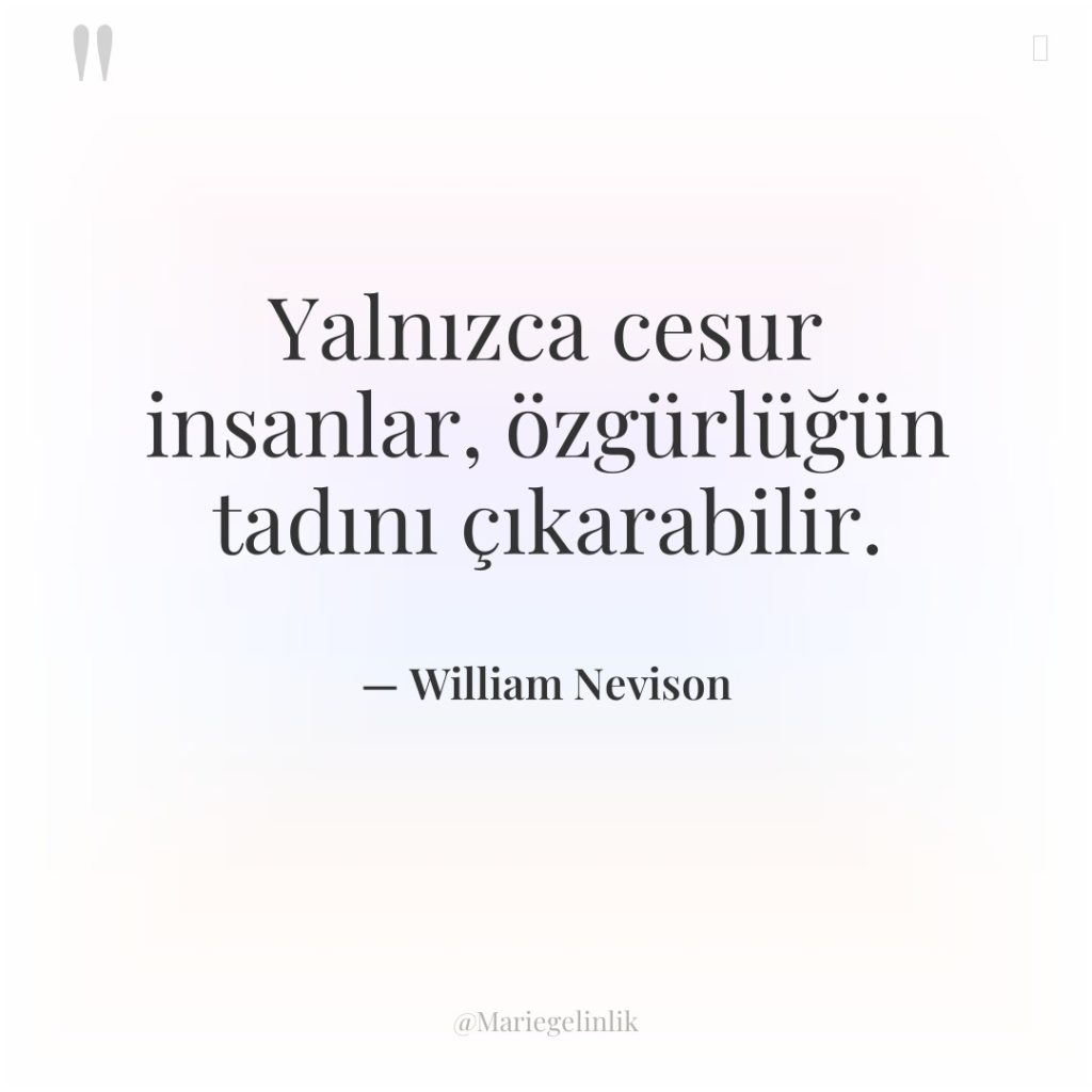Yalnızca cesur insanlar, özgürlüğün tadını çıkarabilir.
