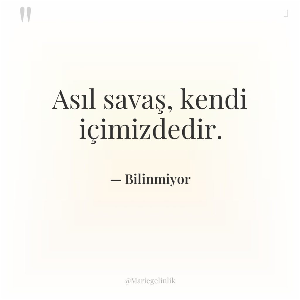 Asıl savaş, kendi içimizdedir.