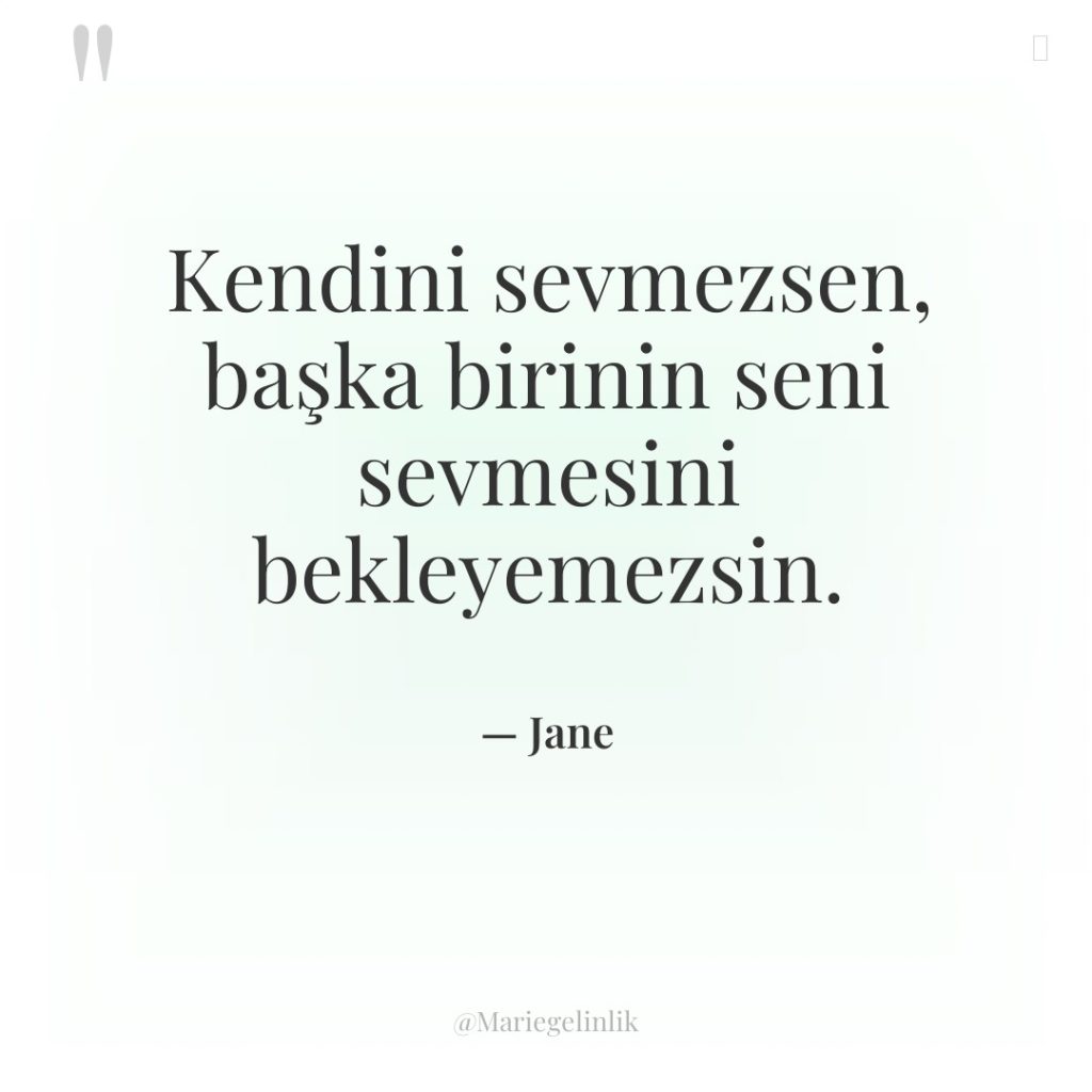 Kendini sevmezsen, başka birinin seni sevmesini bekleyemezsin.