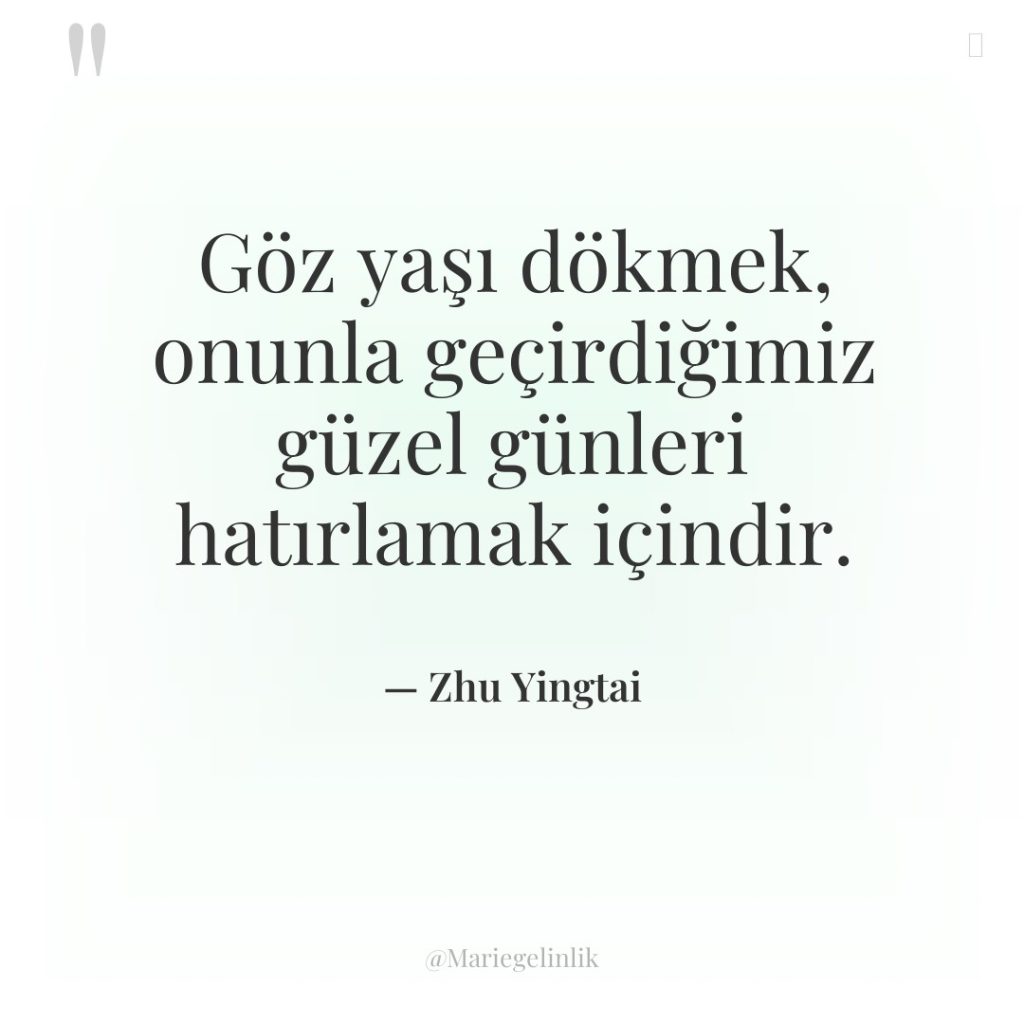 Göz yaşı dökmek, onunla geçirdiğimiz güzel günleri hatırlamak içindir.