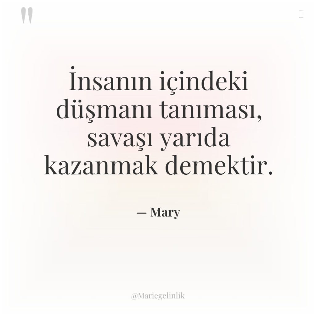 İnsanın içindeki düşmanı tanıması, savaşı yarıda kazanmak demektir.