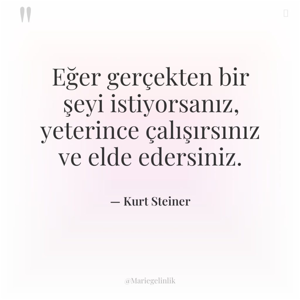 Eğer gerçekten bir şeyi istiyorsanız, yeterince çalışırsınız ve elde edersiniz.