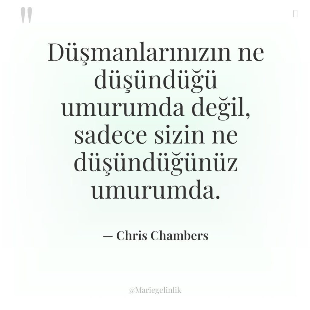 Düşmanlarınızın ne düşündüğü umurumda değil, sadece sizin ne düşündüğünüz umurumda.