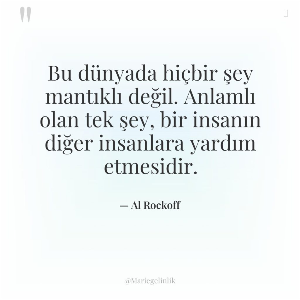 Bu dünyada hiçbir şey mantıklı değil. Anlamlı olan tek şey,…