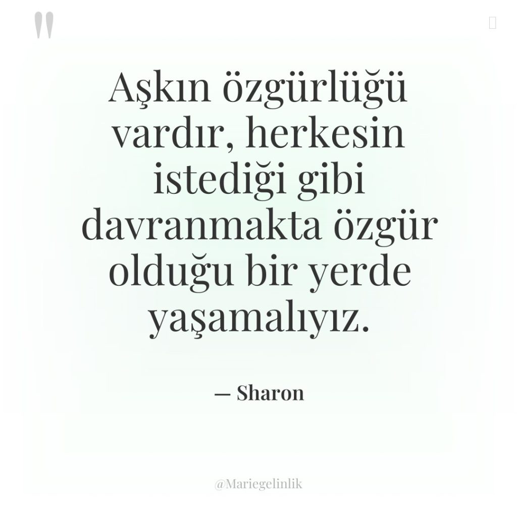 Aşkın özgürlüğü vardır, herkesin istediği gibi davranmakta özgür olduğu bir…