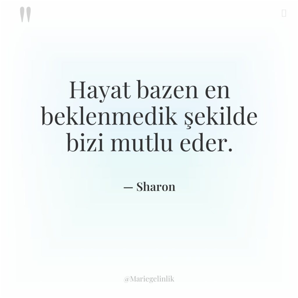 Hayat bazen en beklenmedik şekilde bizi mutlu eder.