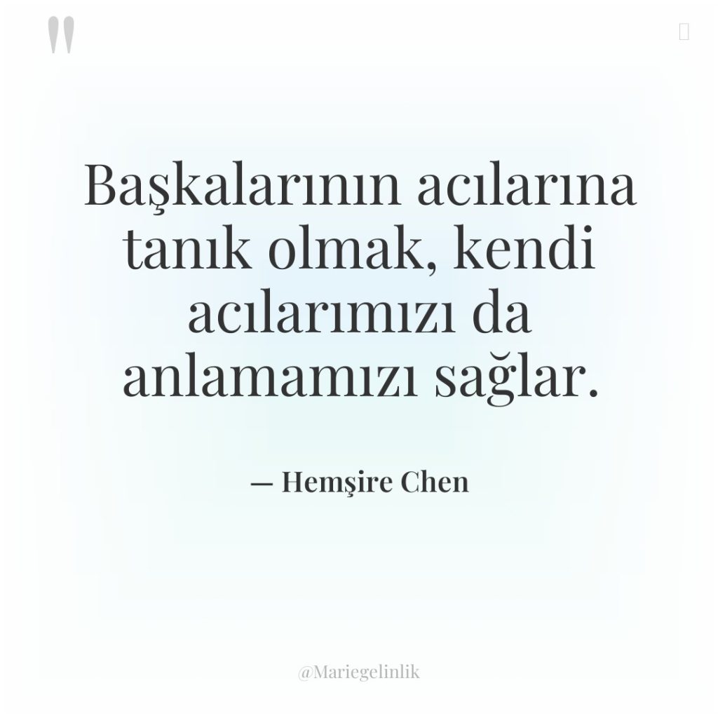 Başkalarının acılarına tanık olmak, kendi acılarımızı da anlamamızı sağlar.