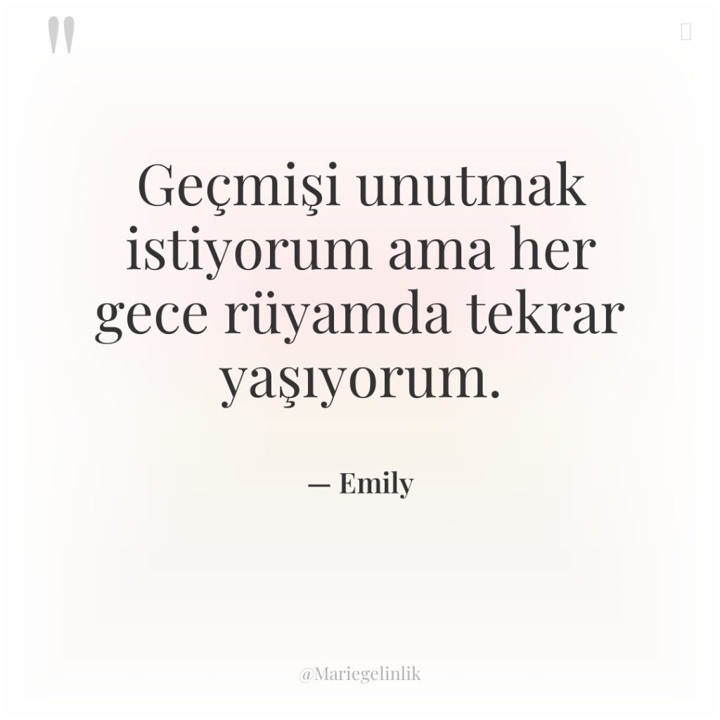 Geçmişi unutmak istiyorum ama her gece rüyamda tekrar yaşıyorum.