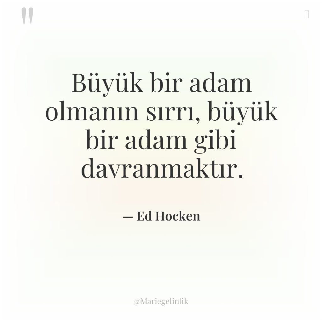 Büyük bir adam olmanın sırrı, büyük bir adam gibi davranmaktır.