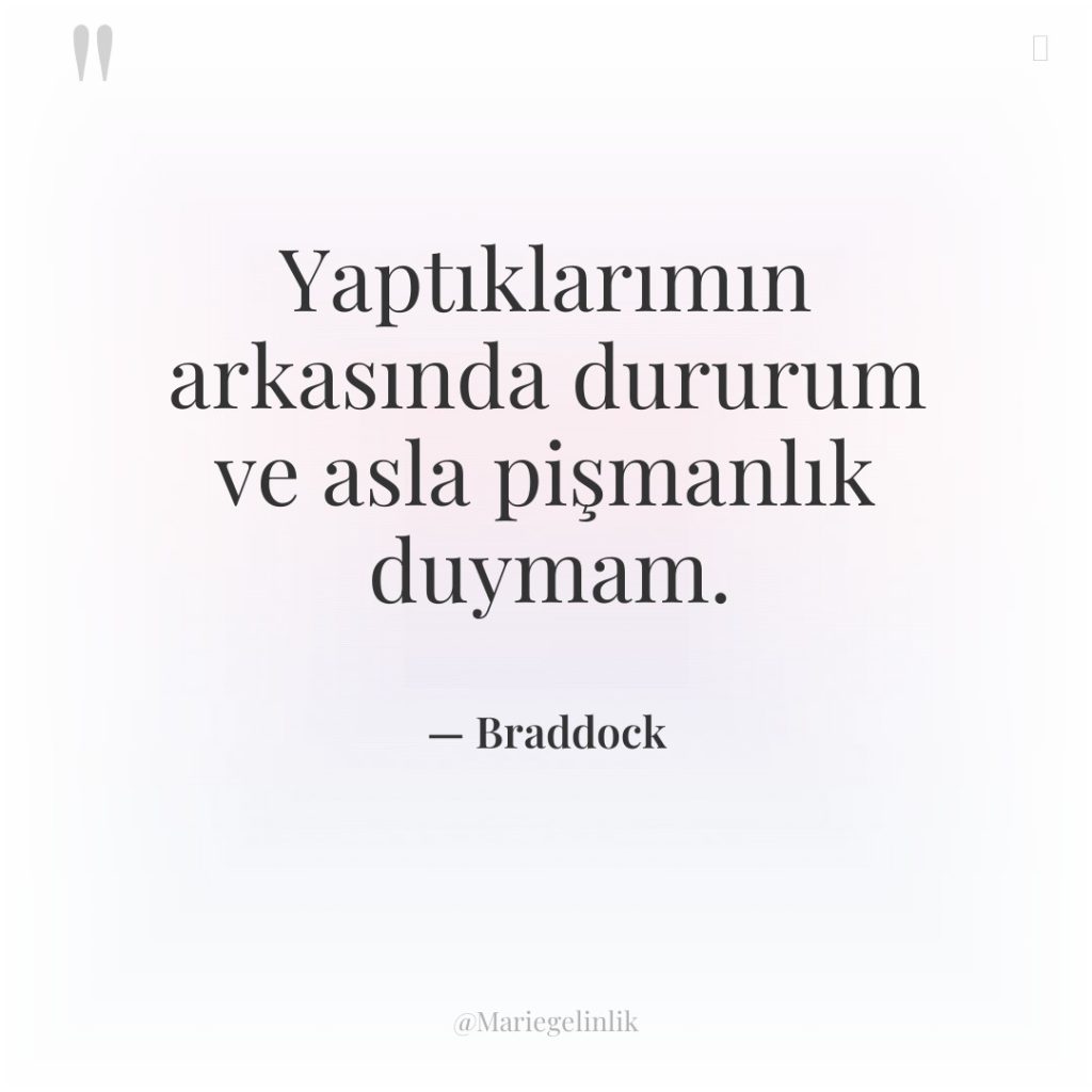 Yaptıklarımın arkasında dururum ve asla pişmanlık duymam.