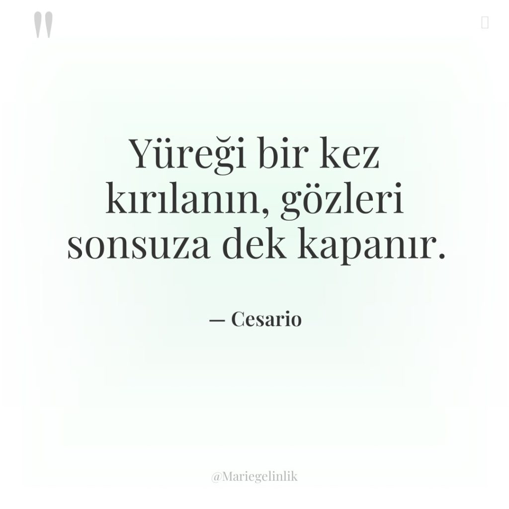 Yüreği bir kez kırılanın, gözleri sonsuza dek kapanır.