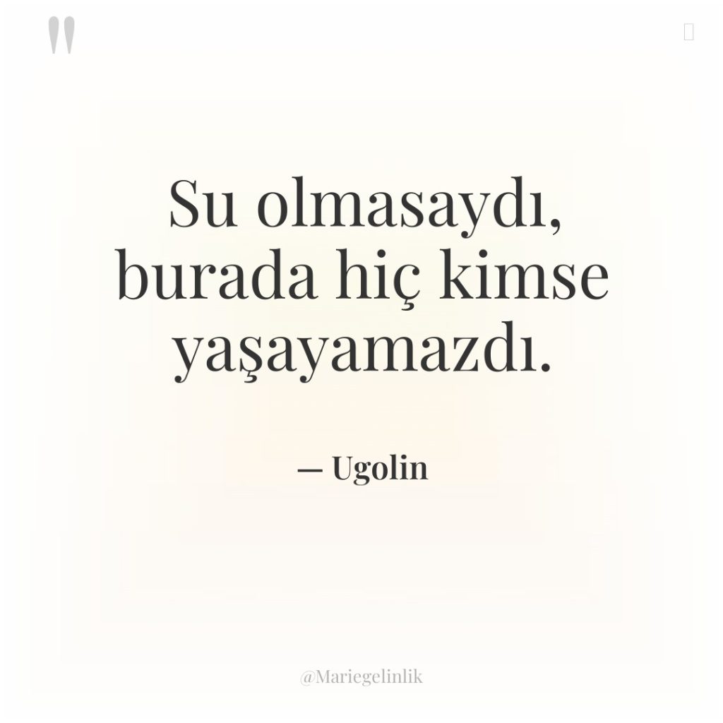 Su olmasaydı, burada hiç kimse yaşayamazdı.