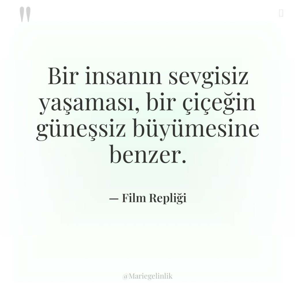 Bir insanın sevgisiz yaşaması, bir çiçeğin güneşsiz büyümesine benzer.