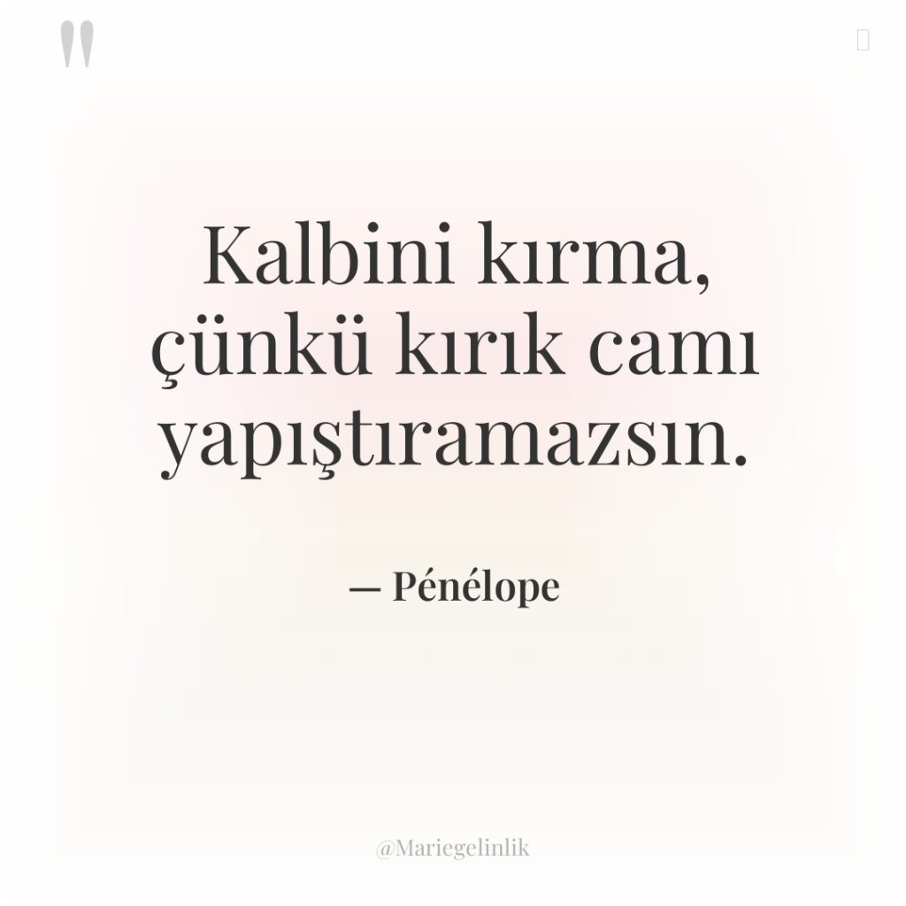 Kalbini kırma, çünkü kırık camı yapıştıramazsın.