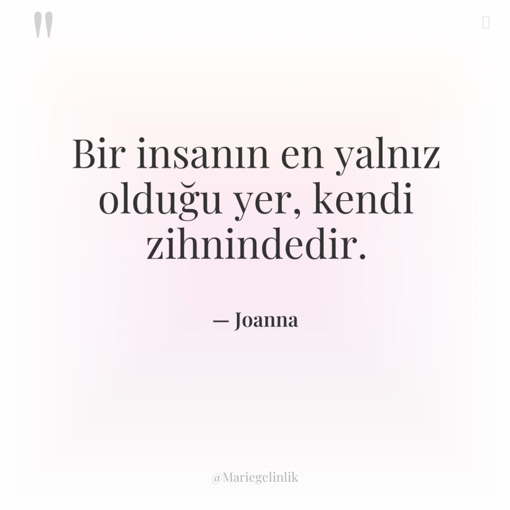 Bir insanın en yalnız olduğu yer, kendi zihnindedir.