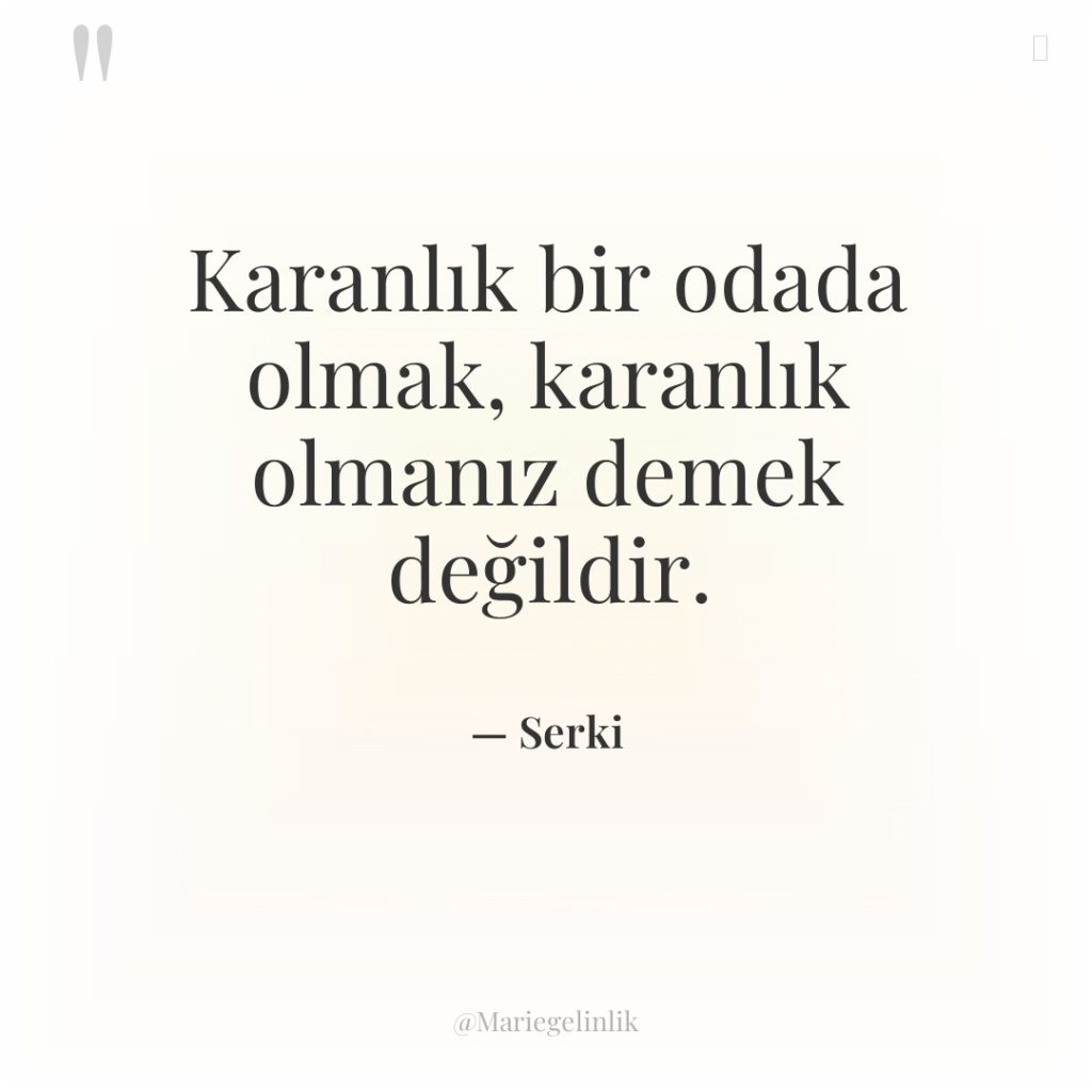 Karanlık bir odada olmak, karanlık olmanız demek değildir.