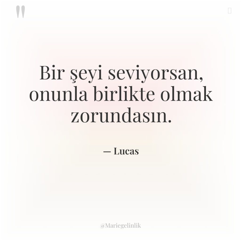 Bir şeyi seviyorsan, onunla birlikte olmak zorundasın.