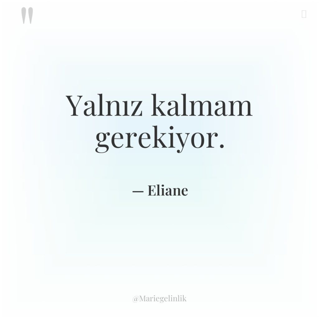 Yalnız kalmam gerekiyor.