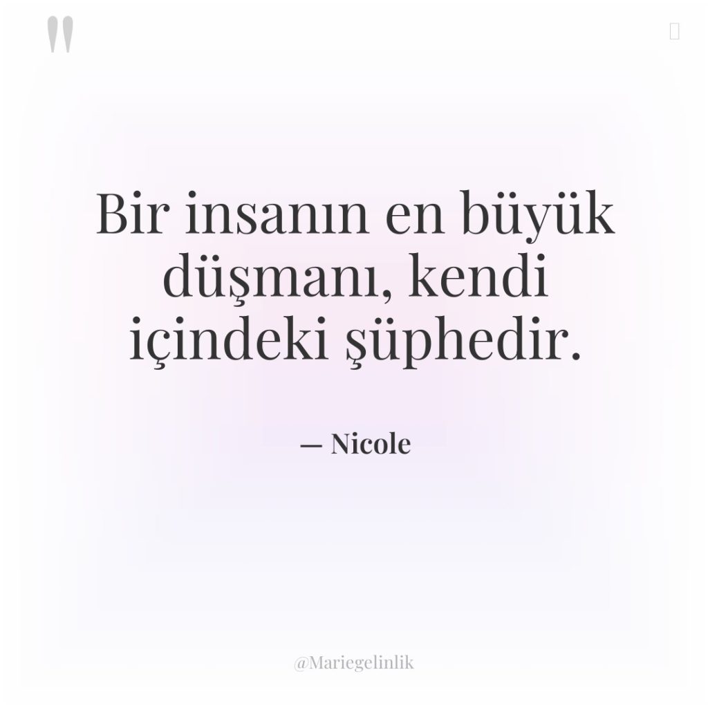 Bir insanın en büyük düşmanı, kendi içindeki şüphedir.