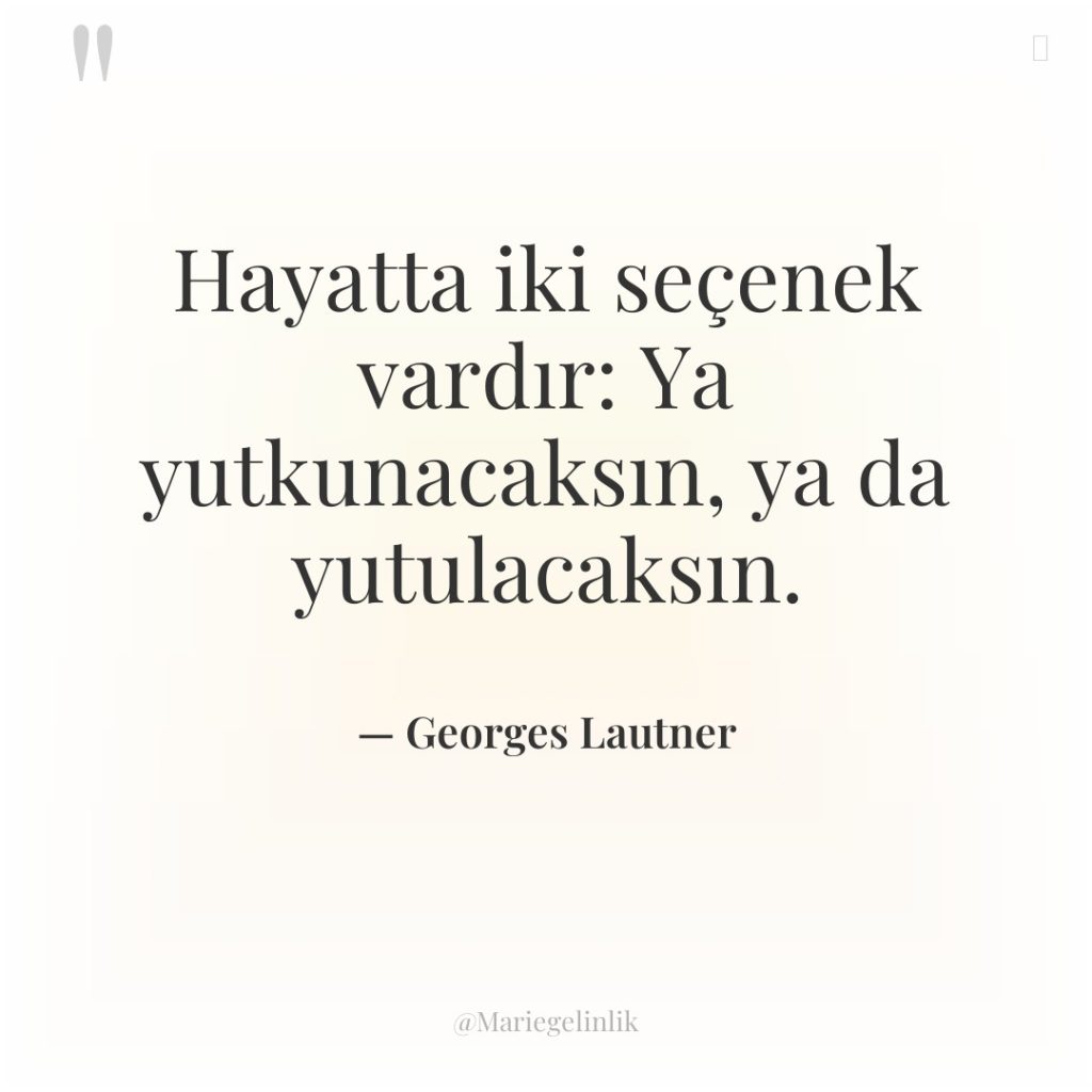 Hayatta iki seçenek vardır: Ya yutkunacaksın, ya da yutulacaksın.