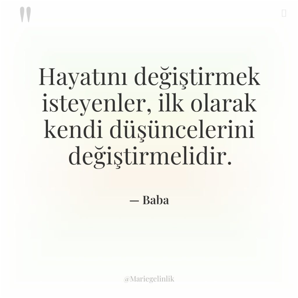 Hayatını değiştirmek isteyenler, ilk olarak kendi düşüncelerini değiştirmelidir.