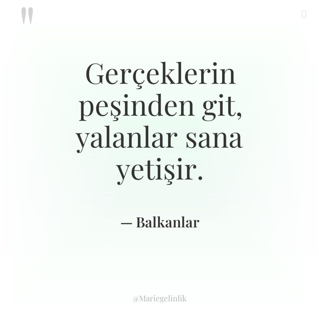 Gerçeklerin peşinden git, yalanlar sana yetişir.