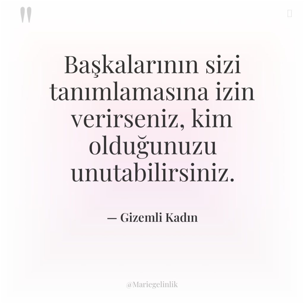 Başkalarının sizi tanımlamasına izin verirseniz, kim olduğunuzu unutabilirsiniz.