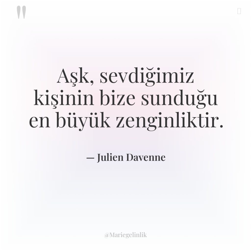 Aşk, sevdiğimiz kişinin bize sunduğu en büyük zenginliktir.